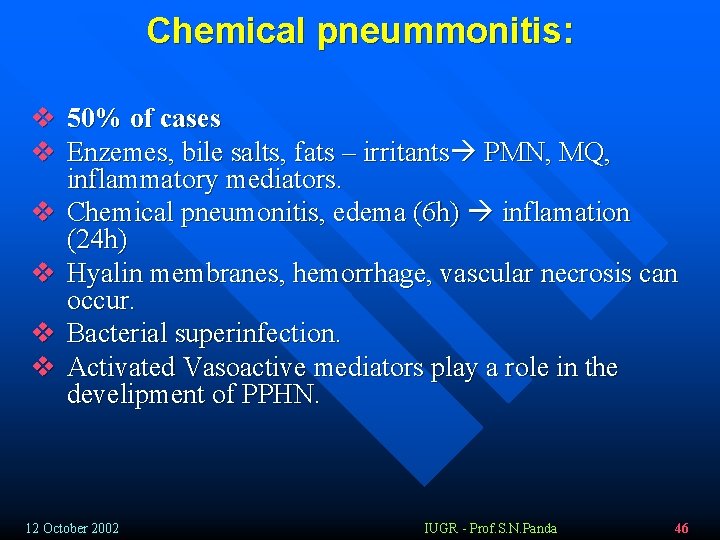 Chemical pneummonitis: v 50% of cases v Enzemes, bile salts, fats – irritants PMN,