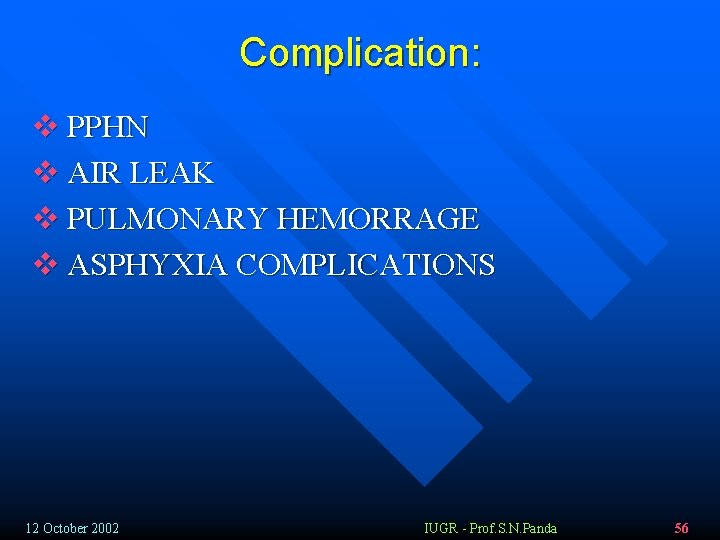 Complication: v PPHN v AIR LEAK v PULMONARY HEMORRAGE v ASPHYXIA COMPLICATIONS 12 October