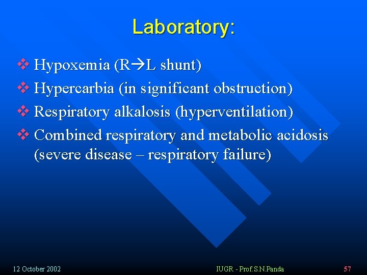 Laboratory: v Hypoxemia (R L shunt) v Hypercarbia (in significant obstruction) v Respiratory alkalosis