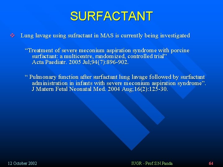 SURFACTANT v Lung lavage using sufractant in MAS is currently being investigated “Treatment of