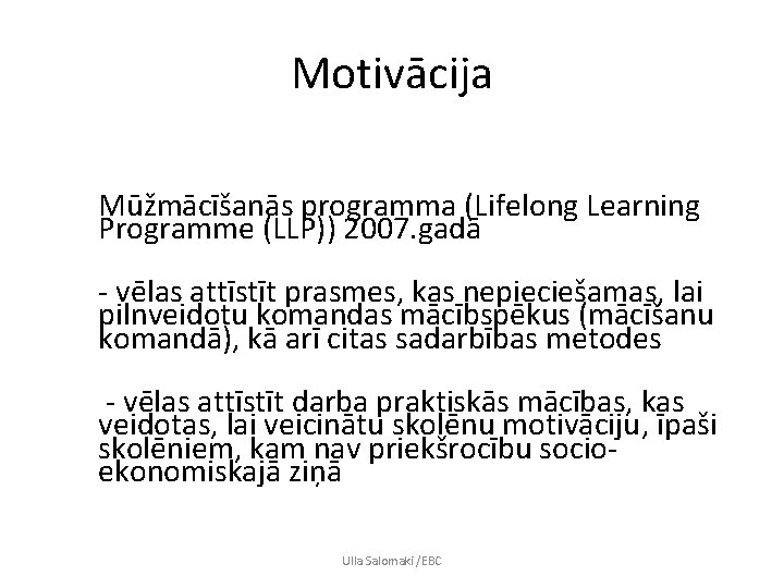 Motivācija Mūžmācīšanās programma (Lifelong Learning Programme (LLP)) 2007. gadā - vēlas attīstīt prasmes, kas