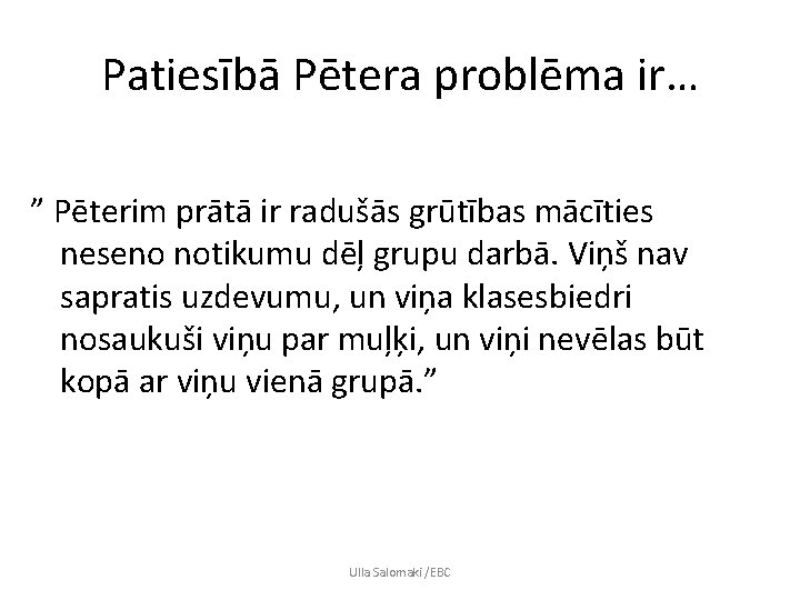 Patiesībā Pētera problēma ir… ” Pēterim prātā ir radušās grūtības mācīties neseno notikumu dēļ