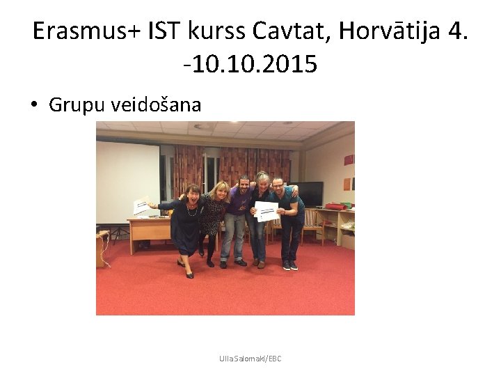 Erasmus+ IST kurss Cavtat, Horvātija 4. -10. 2015 • Grupu veidošana Ulla Salomaki/EBC 