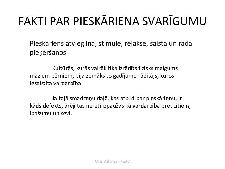 FAKTI PAR PIESKĀRIENA SVARĪGUMU Pieskāriens atvieglina, stimulē, relaksē, saista un rada pieķeršanos Kultūrās, kurās