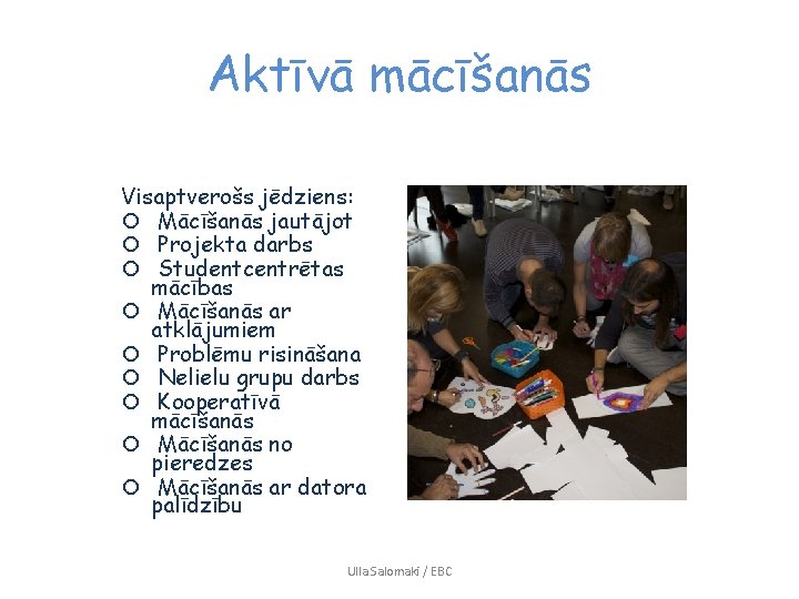 Aktīvā mācīšanās Visaptverošs jēdziens: ¡ Mācīšanās jautājot ¡ Projekta darbs ¡ Studentcentrētas mācības ¡