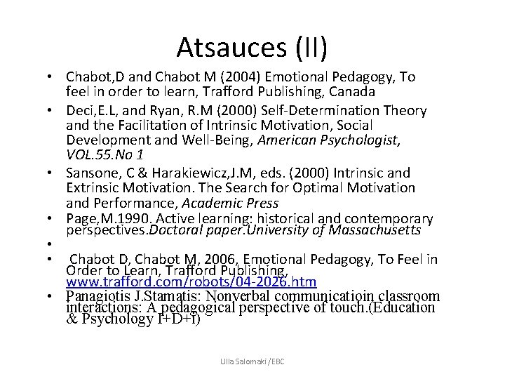 Atsauces (II) • Chabot, D and Chabot M (2004) Emotional Pedagogy, To feel in