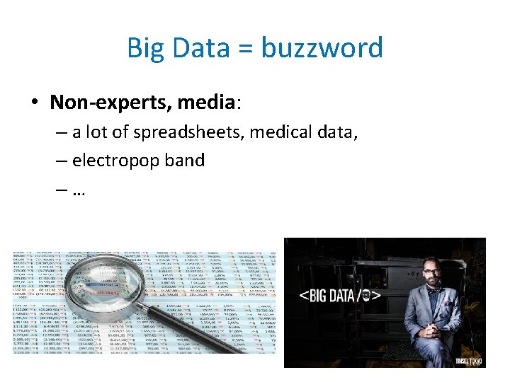 Big Data = buzzword • Non-experts, media: – a lot of spreadsheets, medical data,