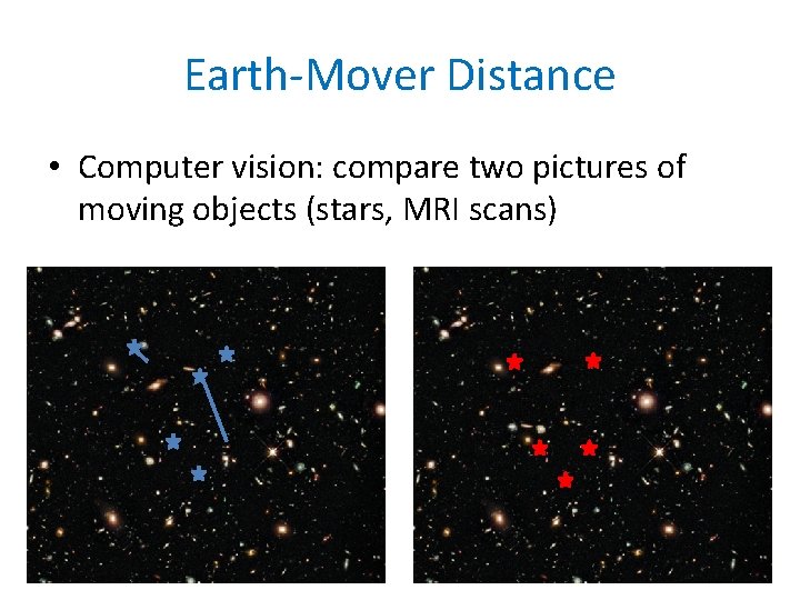Earth-Mover Distance • Computer vision: compare two pictures of moving objects (stars, MRI scans)