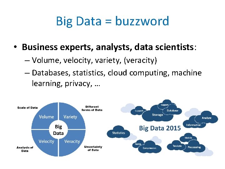 Big Data = buzzword • Business experts, analysts, data scientists: – Volume, velocity, variety,