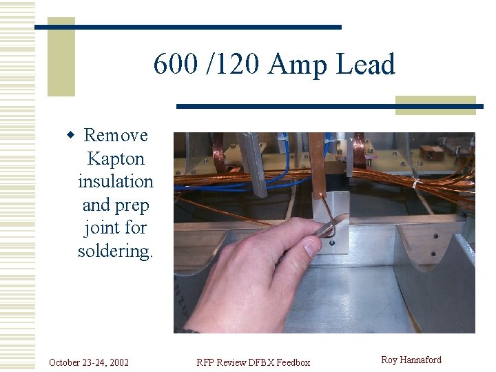 600 /120 Amp Lead w Remove Kapton insulation and prep joint for soldering. October