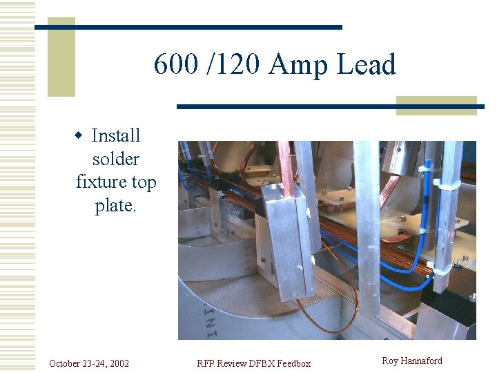 600 /120 Amp Lead w Install solder fixture top plate. October 23 -24, 2002