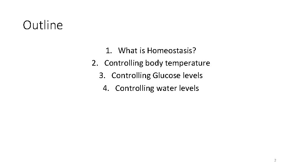 Outline 1. What is Homeostasis? 2. Controlling body temperature 3. Controlling Glucose levels 4. Outline 1. What is Homeostasis? 2. Controlling body temperature 3. Controlling Glucose levels 4.