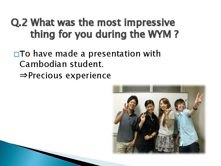 Q. 2 What was the most impressive thing for you during the WYM ?