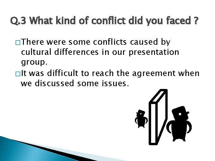 Q. 3 What kind of conflict did you faced ? �There were some conflicts