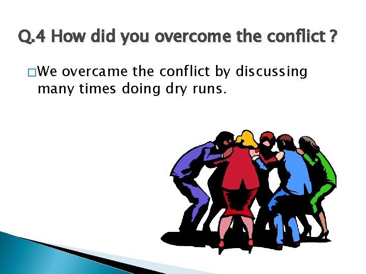 Q. 4 How did you overcome the conflict ? �We overcame the conflict by