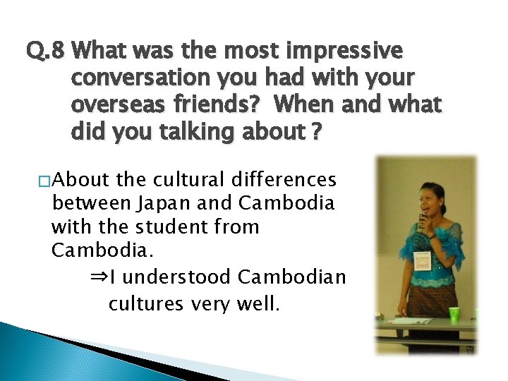 Q. 8 What was the most impressive conversation you had with your overseas friends?