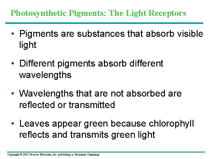 Photosynthetic Pigments: The Light Receptors • Pigments are substances that absorb visible light •