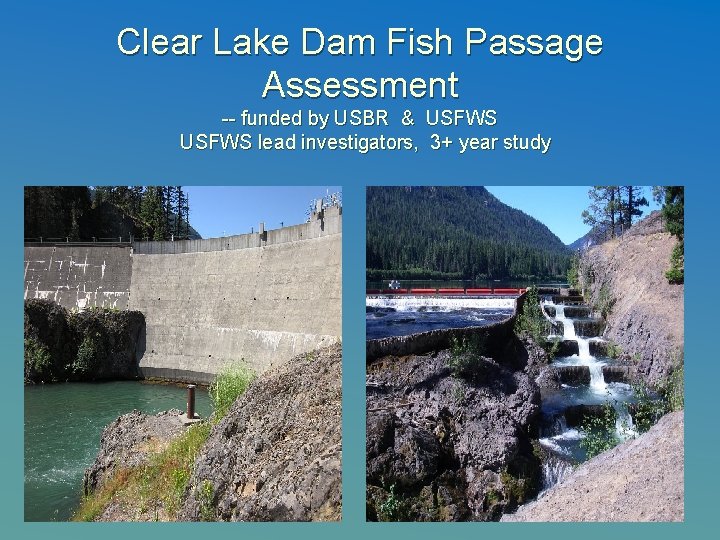 Clear Lake Dam Fish Passage Assessment -- funded by USBR & USFWS lead investigators,