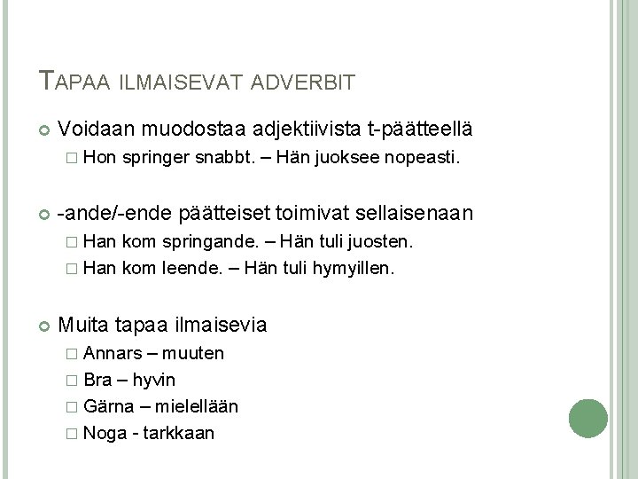TAPAA ILMAISEVAT ADVERBIT Voidaan muodostaa adjektiivista t-päätteellä � Hon springer snabbt. – Hän juoksee