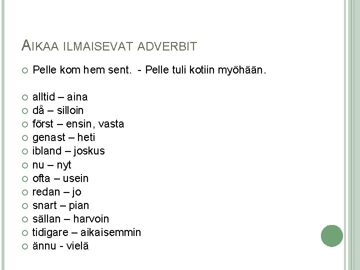 AIKAA ILMAISEVAT ADVERBIT Pelle kom hem sent. - Pelle tuli kotiin myöhään. alltid –