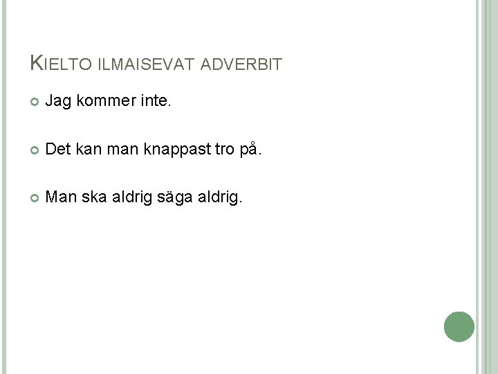 KIELTO ILMAISEVAT ADVERBIT Jag kommer inte. Det kan man knappast tro på. Man ska