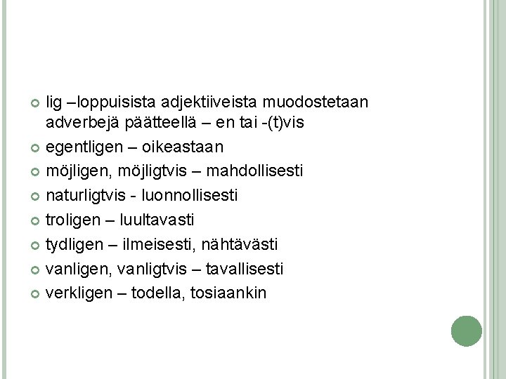 lig –loppuisista adjektiiveista muodostetaan adverbejä päätteellä – en tai -(t)vis egentligen – oikeastaan möjligen,
