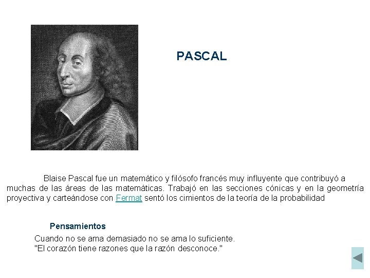 PASCAL Blaise Pascal fue un matemático y filósofo francés muy influyente que contribuyó a