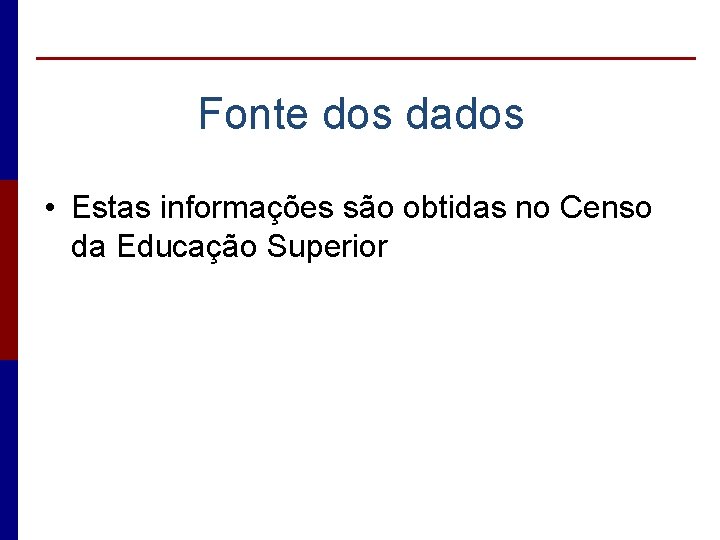 Fonte dos dados • Estas informações são obtidas no Censo da Educação Superior 