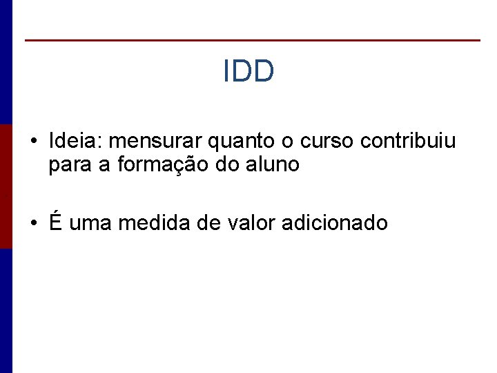 IDD • Ideia: mensurar quanto o curso contribuiu para a formação do aluno ,