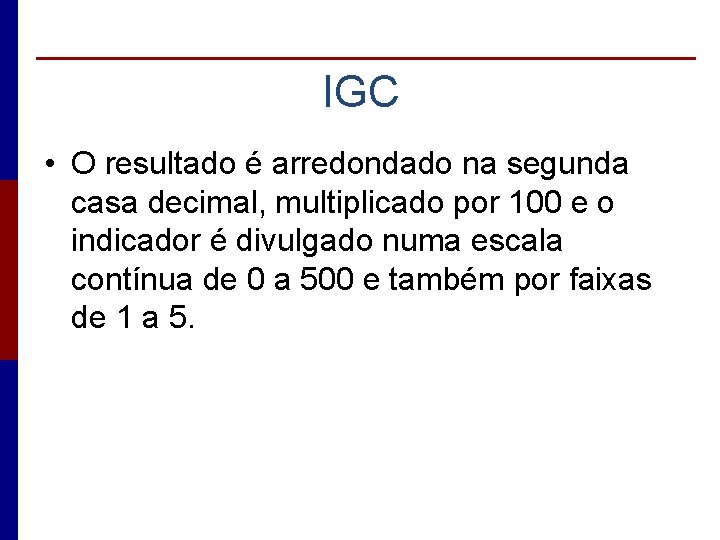 IGC • O resultado é arredondado na segunda casa decimal, multiplicado por 100 e