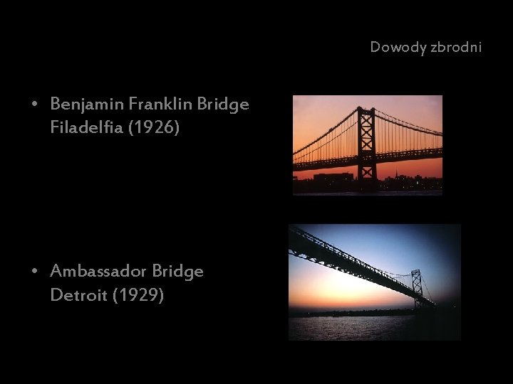 Dowody zbrodni • Benjamin Franklin Bridge Filadelfia (1926) • Ambassador Bridge Detroit (1929) 