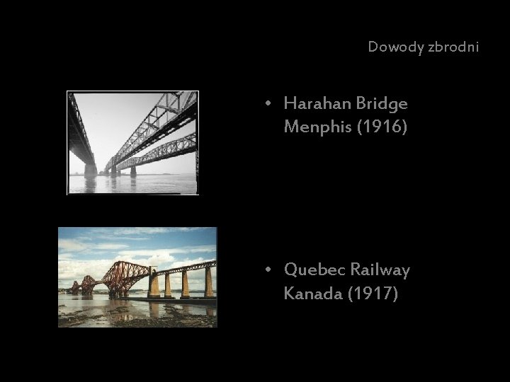 Dowody zbrodni • Harahan Bridge Menphis (1916) • Quebec Railway Kanada (1917) 