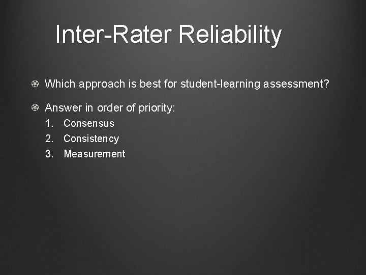 Inter-Rater Reliability Which approach is best for student-learning assessment? Answer in order of priority:
