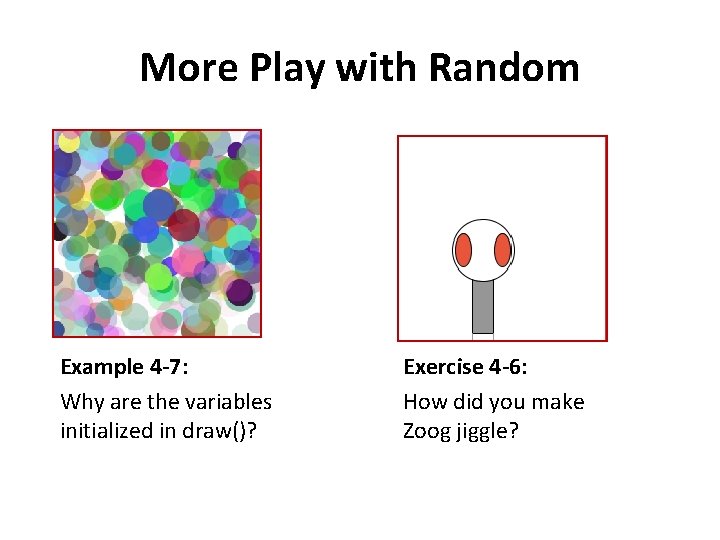 More Play with Random Example 4 -7: Why are the variables initialized in draw()?