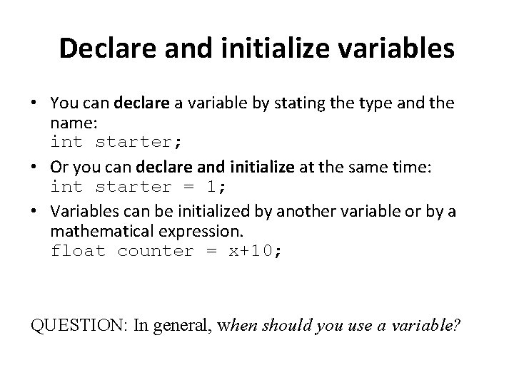 Declare and initialize variables • You can declare a variable by stating the type