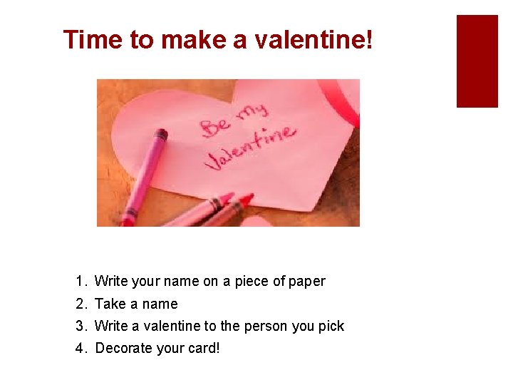 Time to make a valentine! 1. Write your name on a piece of paper