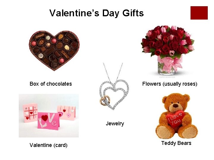 Valentine’s Day Gifts Box of chocolates Flowers (usually roses) Jewelry Valentine (card) Teddy Bears