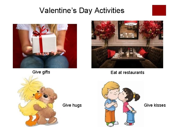 Valentine’s Day Activities Give gifts Eat at restaurants Give hugs Give kisses 