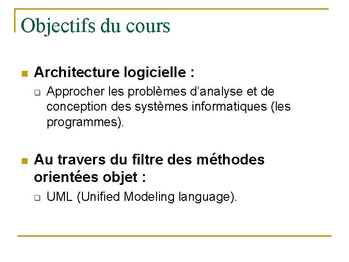 Objectifs du cours n Architecture logicielle : q n Approcher les problèmes d’analyse et