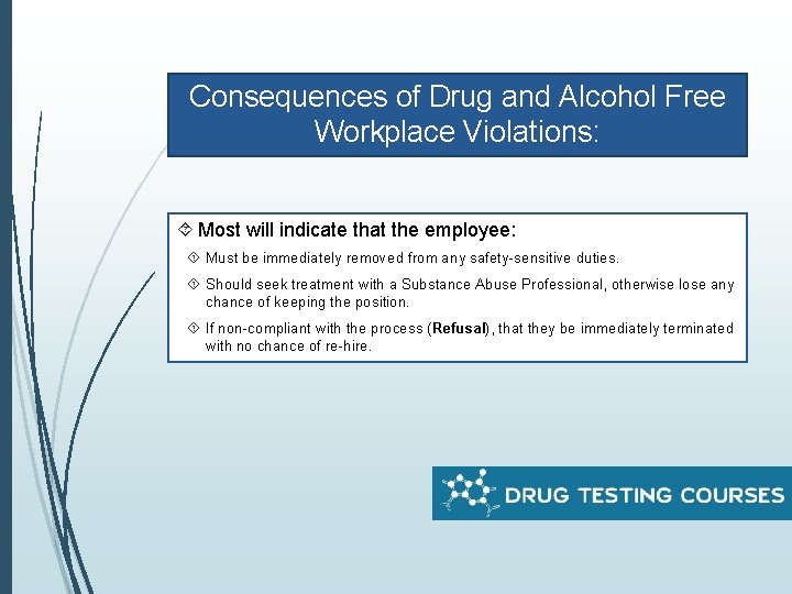 Consequences of Drug and Alcohol Free Workplace Violations: Most will indicate that the employee: