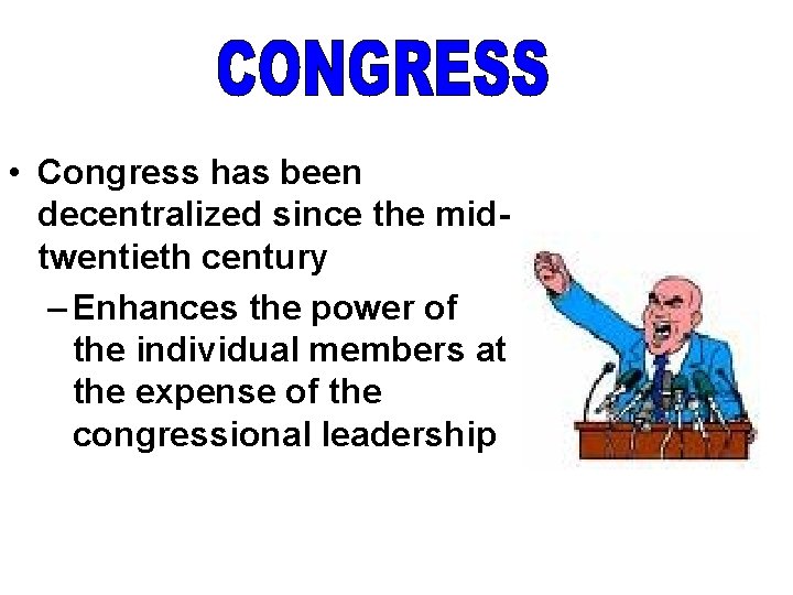  • Congress has been decentralized since the midtwentieth century – Enhances the power
