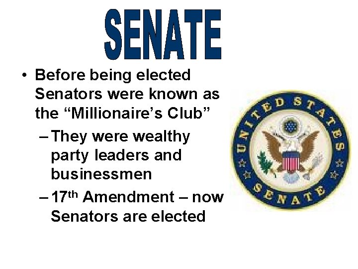  • Before being elected Senators were known as the “Millionaire’s Club” – They