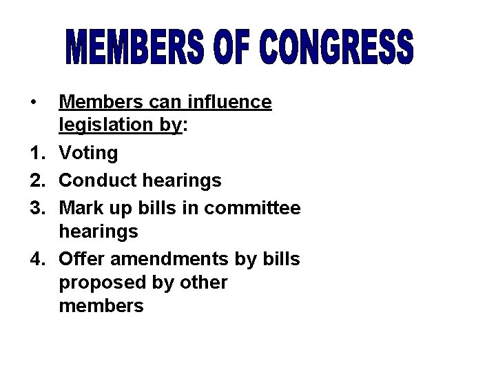  • 1. 2. 3. 4. Members can influence legislation by: Voting Conduct hearings