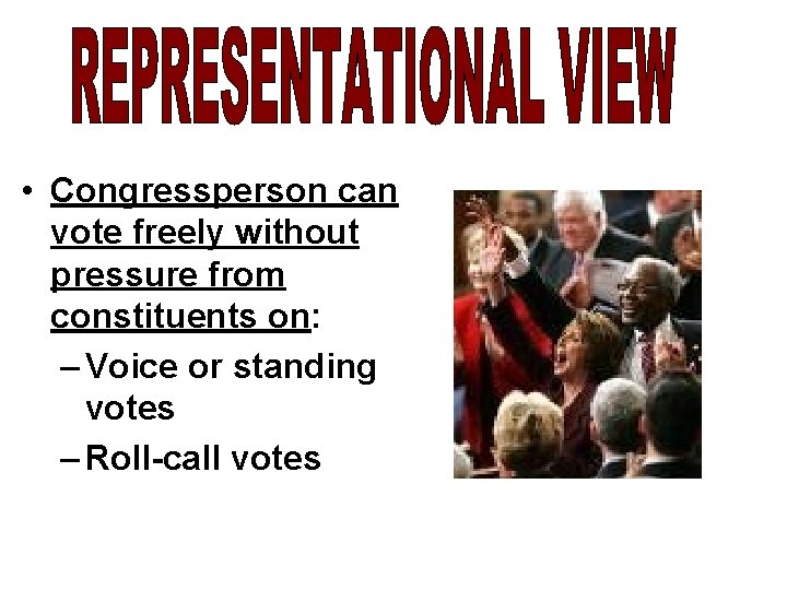  • Congressperson can vote freely without pressure from constituents on: – Voice or