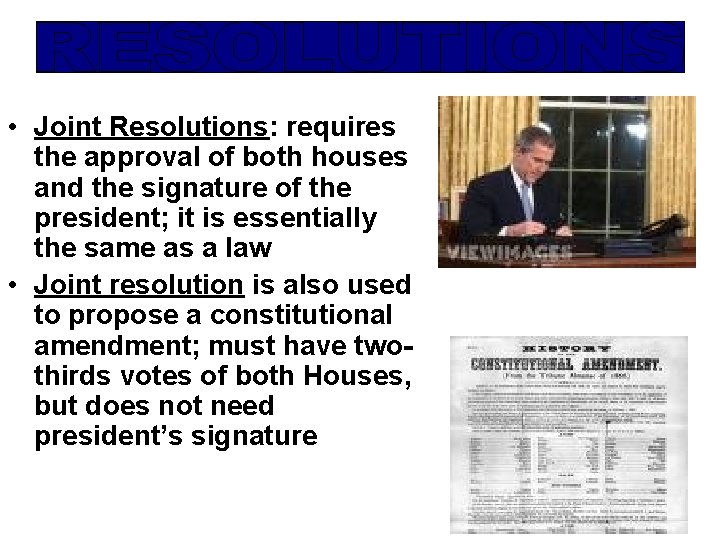  • Joint Resolutions: requires the approval of both houses and the signature of