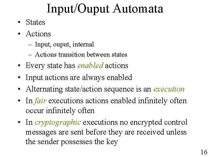 Input/Ouput Automata • States • Actions – Input, ouput, internal – Actions transition between