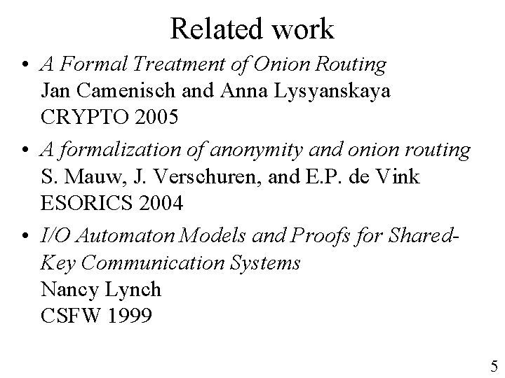 Related work • A Formal Treatment of Onion Routing Jan Camenisch and Anna Lysyanskaya