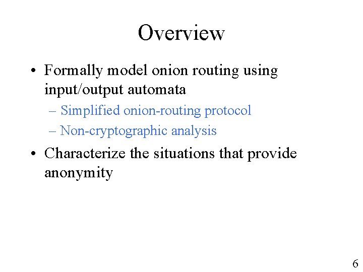 Overview • Formally model onion routing using input/output automata – Simplified onion-routing protocol –