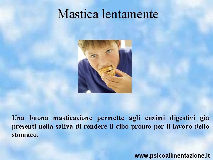 Mastica lentamente Una buona masticazione permette agli enzimi digestivi già presenti nella saliva di