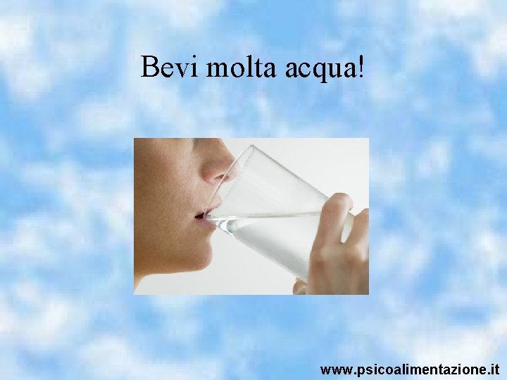 Bevi molta acqua! www. psicoalimentazione. it 